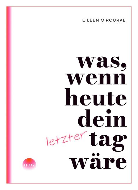 Text: "was, wenn heute dein letzter Tag wäre". Oben rechts der Name "Eileen O'Rourke". Unten links ein pinkes Logo „now“.