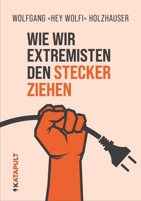 Text: "Wolfgang »Hey Wolfi« Holzhauser. Wie wir Extremisten den Stecker ziehen. KATAPULT." Illustration: Eine orange Faust hält ein Kabel.