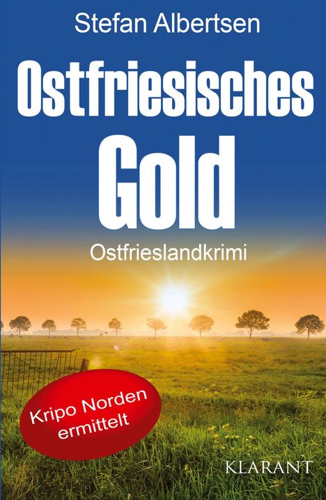 Text: "Stefan Albertsen, Ostfriesisches Gold, Ostfrieslandkrimi, Kripo Norden ermittelt, KLARANT".  
Szene: Sonnenaufgang auf einer Wiese.