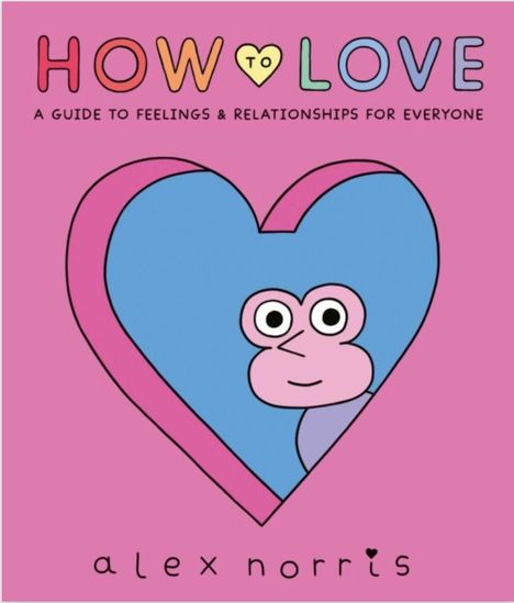 Text: "HOW TO LOVE: A Guide to Feelings & Relationships for Everyone. Alex Norris". Illustration: Ein Gesicht in einem Herz.