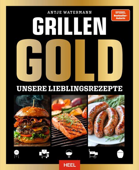 ANTJE WATERMANN, GRILLEN GOLD, UNSERE LIEBLINGSREZEPTE. Bilder: Burger, Lachs, Würste. Enthält ein rotes HEEL-Logo.
