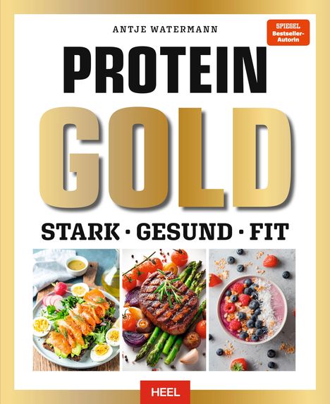 "PROTEIN GOLD: STARK · GESUND · FIT" von Antje Watermann. Drei Fotos: Lachs-Salat, Steak mit Spargel, Beeren-Bowl.