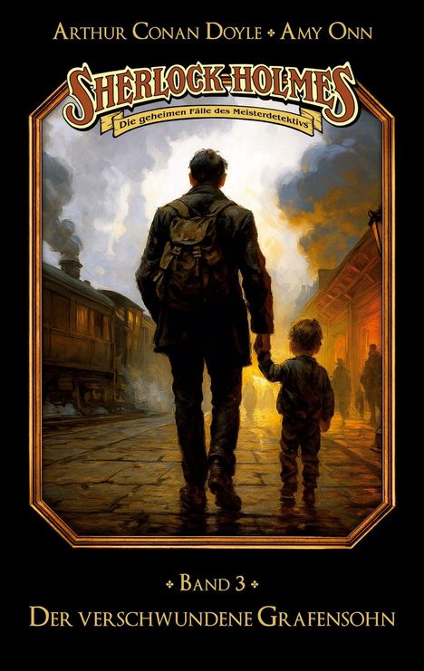 "Arthur Conan Doyle, Amy Onn, Sherlock Holmes, Die geheimen Fälle des Meisterdetektivs. Band 3: Der verschwundene Grafensohn. Ein Mann hält die Hand eines Kindes an einem Bahnhof."