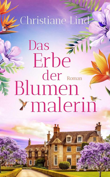 „Christiane Lind. Das Erbe der Blumenmalerin. Roman.“ Ein Herrenhaus mit blühenden Bäumen und Vögeln im Vordergrund.
