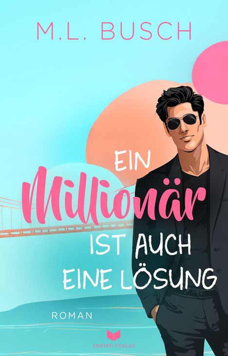 M.L. Busch: Ein Millionär ist auch eine Lösung. Roman. Ein Mann mit Sonnenbrille, Brücke im Hintergrund, pastellfarbene Grafik.