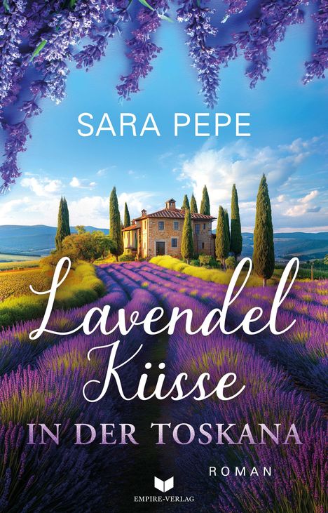 "SARA PEPE: Lavendel Küsse in der Toskana. Roman. Eine Landschaft mit Lavendelfeldern und einem Haus, umgeben von Zypressen."