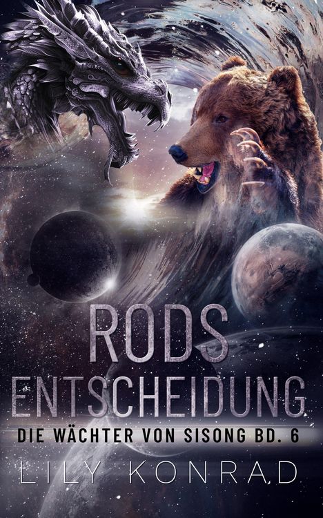 "Rods Entscheidung: Die Wächter von Sisong Bd. 6", Lily Konrad. Ein Drachenkopf und ein Bär vor einem Weltraumhintergrund.