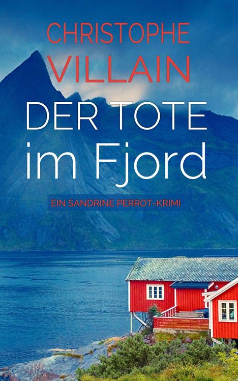 Text: "Christophe Villain, Der Tote im Fjord, Ein Sandrine Perrot-Krimi". Rotes Haus vor Fjord und Bergen.