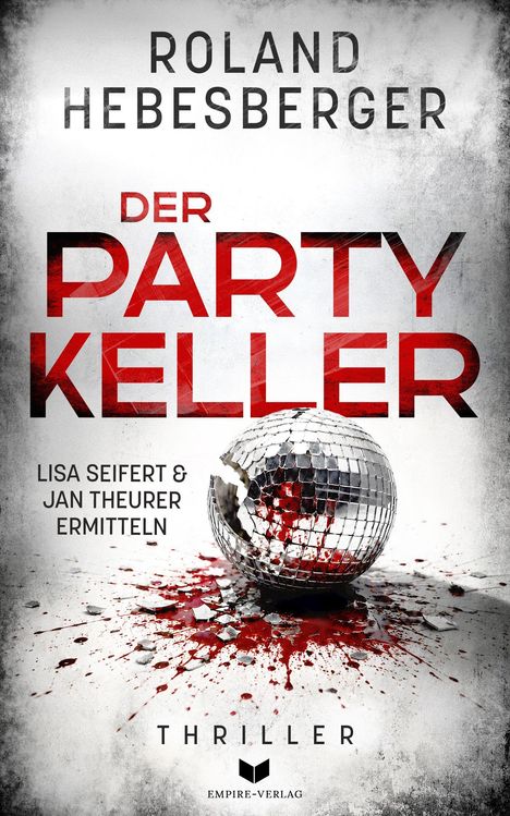 Text in schwarzer und roter Schrift: "Roland Hebesberger", "Der Partykeller", "Lisa Seifert & Jan Theurer ermitteln." Zerbrochene Discokugel mit Blut.