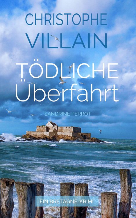 „CHRISTOPHE VILLAIN, TÖDLICHE ÜBERFAHRT, SANDRINE PERROT, EIN BRETAGNE-KRIMI.“ Ein Schloss auf einer Meeresinsel.
