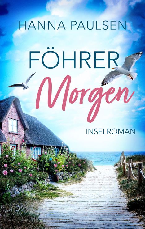 Text: "HANNA PAULSEN FÖHRER Morgen INSELROMAN". 

Ein rotes Backsteinhaus mit Reetdach, blühende Blumen, Möwen und ein Sandweg zum Meer.
