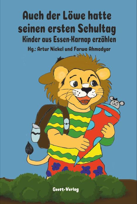 „Auch der Löwe hatte seinen ersten Schultag. Kinder aus Essen-Karnap erzählen. Hg.: Artur Nickel und Farwa Ahmadyar.“ Illustration: Ein Löwe mit Schulranzen und Schultüte.