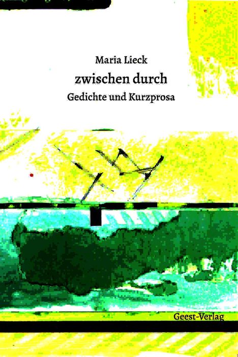 Text: "Maria Lieck, zwischen durch, Gedichte und Kurzprosa". Abstrakte Kunst in Gelb und Grün mit Linien und Formen.