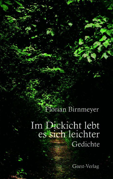 Florian Birnmeyer, "Im Dickicht lebt es sich leichter", Gedichte, Geest-Verlag. Ein dichter grüner Waldweg dominiert die Szene.