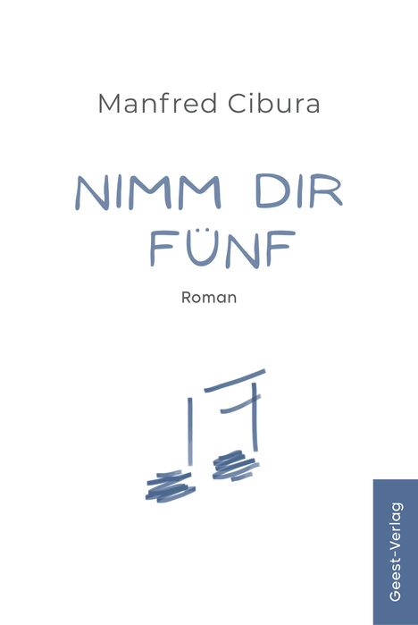 "Manfred Cibura, NIMM DIR FÜNF, Roman. Geest-Verlag steht senkrecht am Rand. Darunter sind skizzierte Noten."