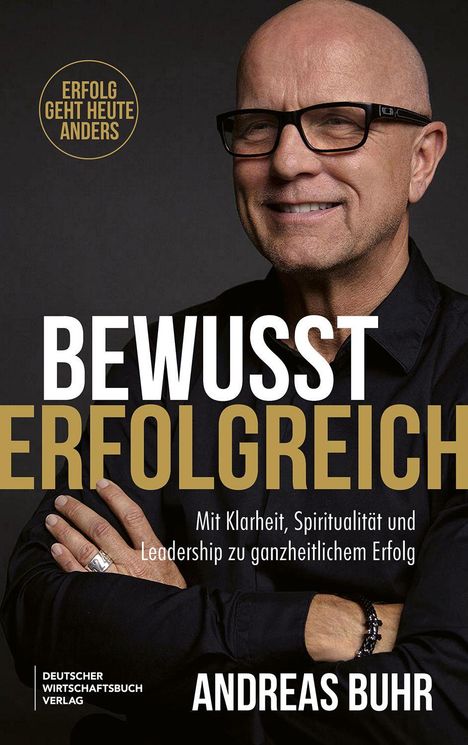 "Bewusst erfolgreich. Mit Klarheit, Spiritualität und Leadership zu ganzheitlichem Erfolg. Andreas Buhr." Ein Mann lächelt.