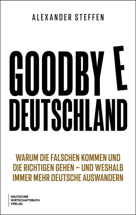 Cover mit Text: "Alexander Steffen. Goodbye Deutschland. Warum die falschen kommen und die richtigen gehen..."