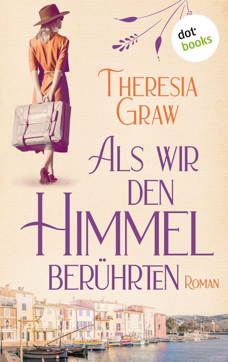 Text: "Theresia Graw, Als wir den Himmel berührten, Roman". Eine Frau im Kleid mit Koffer vor einem Küstenort.