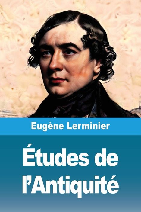 „Études de l'Antiquité“ von Eugène Lerminier, mit einem Porträt eines Mannes vor hellem Hintergrund.