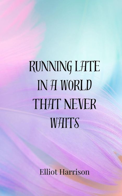 Elliot Harrison: Running Late in a World That Never Waits, Buch