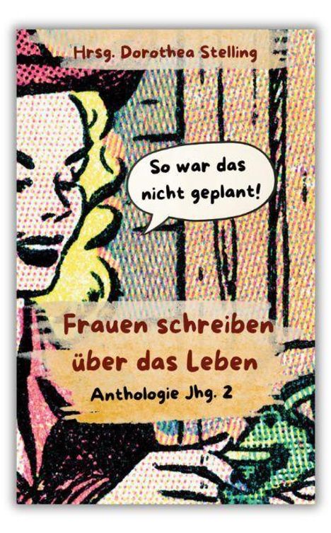 „So war das nicht geplant! Frauen schreiben über das Leben. Anthologie Jhg. 2. Hrsg. Dorothea Stelling.“ Pop-Art-Stil.