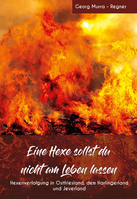 Buchtitel: "Eine Hexe sollst du nicht am Leben lassen". Thema: Hexenverfolgung in Ostfriesland. Hintergrund: lodernde Flammen.
