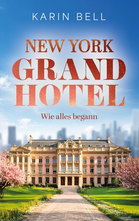 "New York Grand Hotel: Wie alles begann" von Karin Bell. Ein prächtiges altes Gebäude mit blühenden Bäumen.
