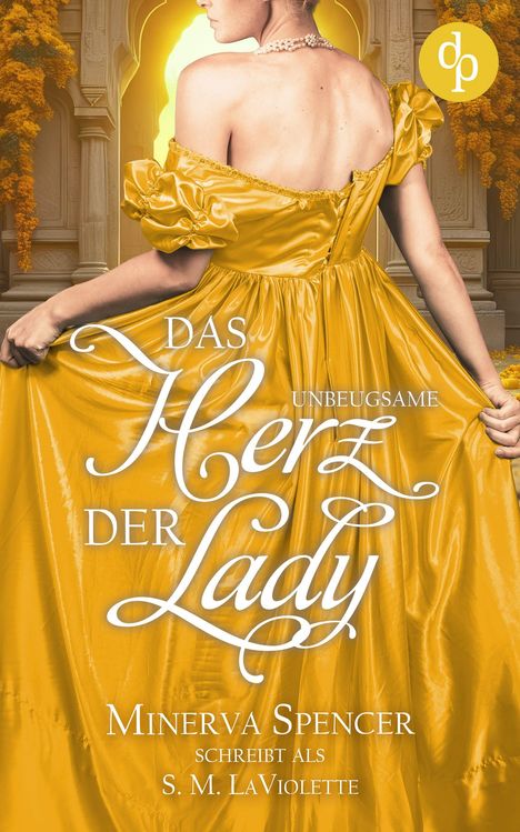 "Das unbeugsame Herz der Lady" von Minerva Spencer. Eine Frau in einem goldenen Kleid vor einem goldenen Torbogen.