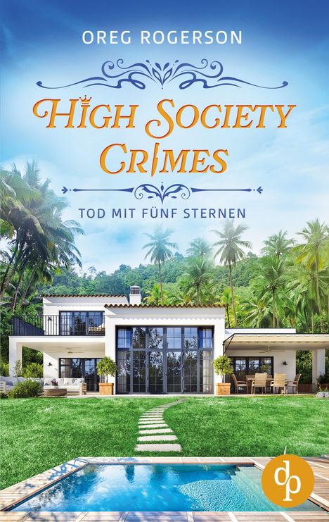 "OREG ROGERSON. HIGH SOCIETY CRIMES. TOD MIT FÜNF STERNEN." Ein luxuriöses Haus mit Pool und Palmen im Hintergrund.