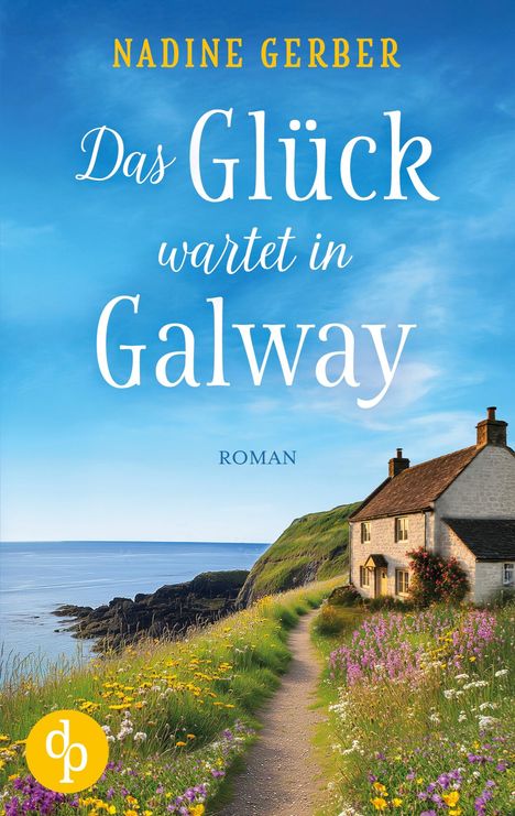 "Nadine Gerber: Das Glück wartet in Galway. Roman. Ein Küstenhaus, blühende Wiesen und ein Pfad am Meer."
