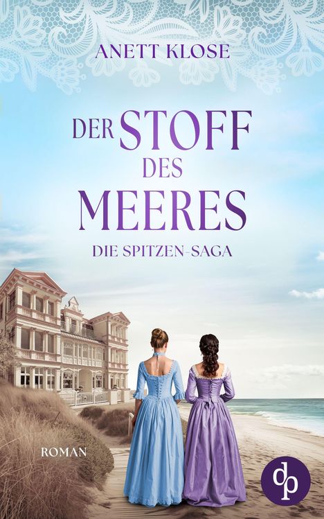 „ANETT KLOSE, DER STOFF DES MEERES, DIE SPITZEN-SAGA, ROMAN“. Zwei Frauen in Kleidern am Strand, Villa im Hintergrund.