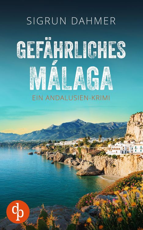 „SIGRUN DAHMER. GEFÄHRLICHES MÁLAGA. EIN ANDALUSIEN-KRIMI.“ Küstenlandschaft mit Felsen, Meer und weißem Ort.