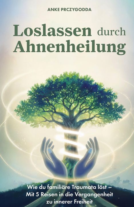 "Loslassen durch Ahnenheilung". Zwei Hände halten einen leuchtenden Baum, umgeben von spiralförmigen Lichtbändern.