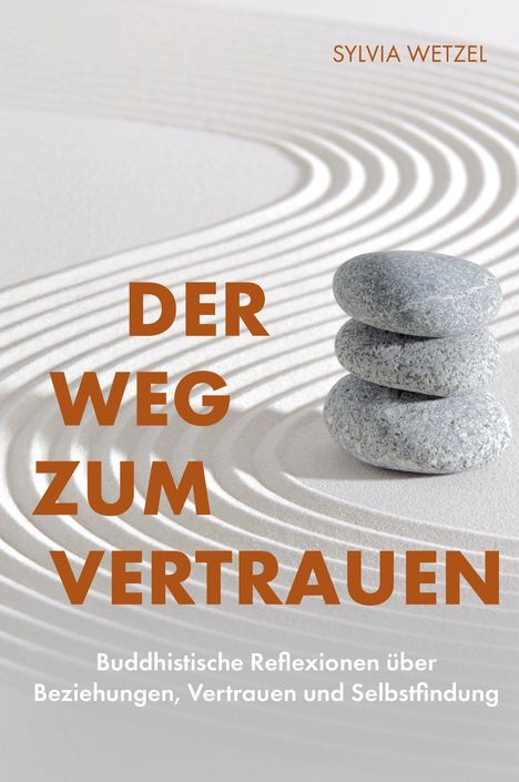 SYLVIA WETZEL. DER WEG ZUM VERTRAUEN. Buddhistische Reflexionen über Beziehungen, Vertrauen und Selbstfindung. Drei Steine auf Sand.