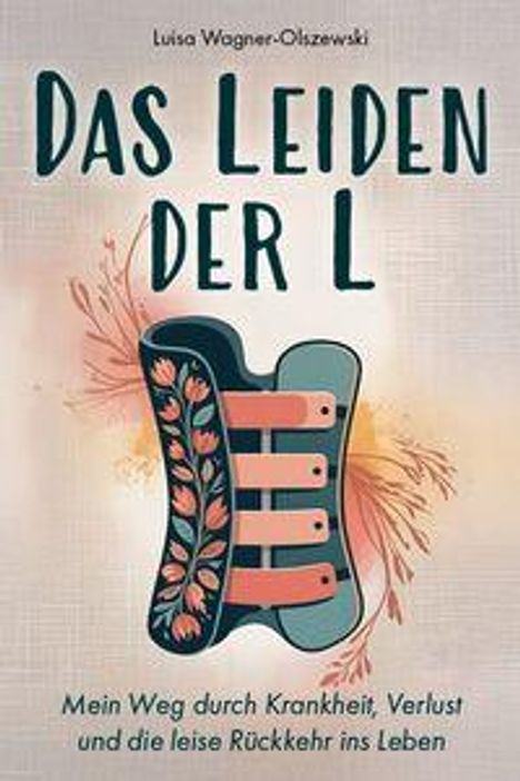 "Das Leiden der L" von Luisa Wagner-Olszewski. Illustration eines Korsetts mit Blumenmuster auf zartem Hintergrund. 