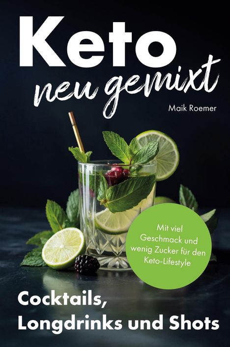 "Keto neu gemixt", Maik Roemer. "Mit viel Geschmack und wenig Zucker für den Keto-Lifestyle". Cocktails, Longdrinks, und Shots. Ein Glas mit Minze, Limetten und Beeren.