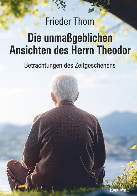 Frieder Thom: "Die unmaßgeblichen Ansichten des Herrn Theodor". Ein älterer Mann sitzt, schaut in die Natur.