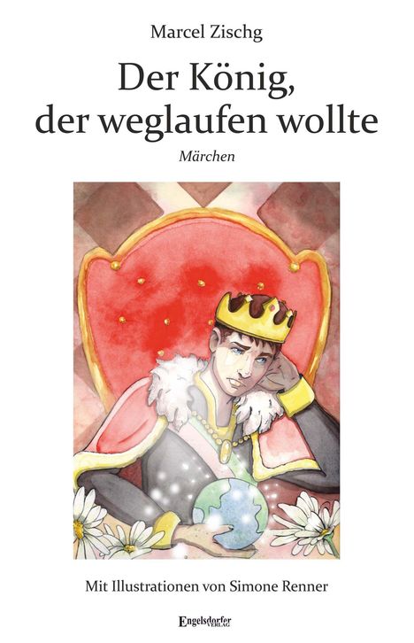 "Der König, der weglaufen wollte" von Marcel Zischg, Märchen. Illustration: König mit Krone auf rotem Thron, hält Erdkugel.