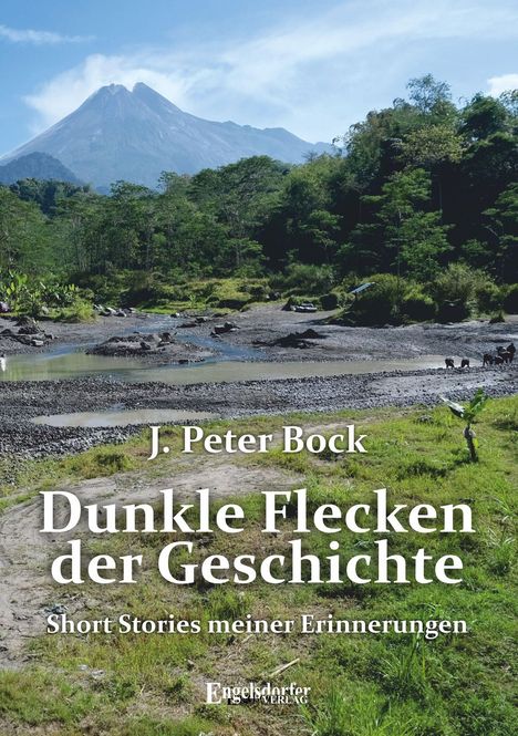 „J. Peter Bock, Dunkle Flecken der Geschichte, Short Stories meiner Erinnerungen, Engelsdorfer Verlag“ vor Berglandschaft.