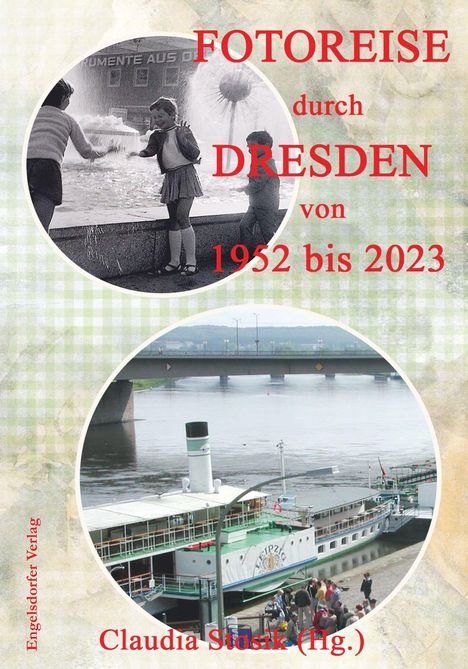 "FOTOREISE durch DRESDEN von 1952 bis 2023. Claudia Stosik (Hg.)." Zwei runde Fotos: Kinder am Brunnen, Dampfer am Fluss.