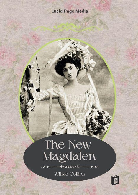 "The New Magdalen, Wilkie Collins, Lucid Page Media" vor einem nostalgischen Foto einer Frau mit Hut und Blumen.