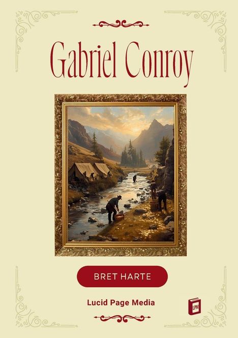 "Gabriel Conroy", "Bret Harte", "Lucid Page Media". Gemälde: Goldsucher an einem Fluss im Gebirge bei Sonnenuntergang.