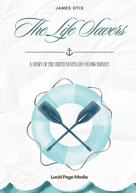 "JAMES OTIS, The Life Savers, A STORY OF THE UNITED STATES LIFE-SAVING SERVICE, Lucid Page Media."  
Illustration zeigt einen Rettungsring mit gekreuzten Paddeln.