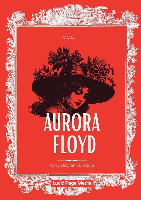 Vol. I, Aurora Floyd, Marry Elizabeth Braddon. Illustration einer Frau mit Hut und Blumen, umrahmt von dekorativer Verzierung.