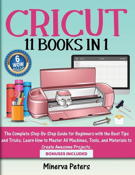 "Cricut 11 Books in 1. 6 WOW Bonuses. Design einer Schneidemaschine mit Werkzeugen und Farben. Autor: Minerva Peters."
