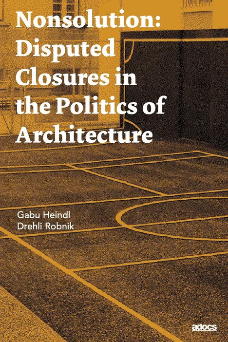 Text: "Nonsolution: Disputed Closures in the Politics of Architecture" von Gabu Heindl, Drehli Robnik. Hintergrund: Basketballfeld.