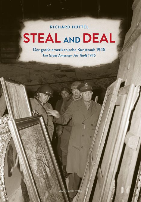 Text: "RICHARD HÜTTEL STEAL AND DEAL Der große amerikanische Kunstraub 1945." Soldaten inspizieren gestapelte Gemälde.