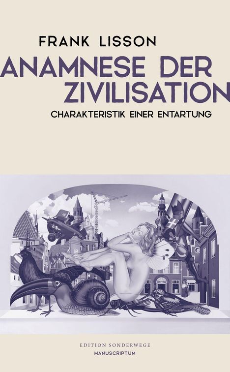 „Frank Lisson, Anamnese der Zivilisation, Charakteristik einer Entartung. Edition Sonderwege, Manuscriptum“. Illustration einer Stadt mit Tieren und einer liegenden Frau.