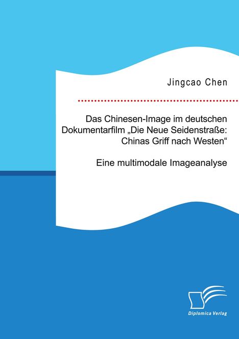 Text: "Jingcao Chen. Das Chinesen-Image im deutschen Dokumentarfilm 'Die Neue Seidenstraße: Chinas Griff nach Westen'. Eine multimodale Imageanalyse." Unten blaues Logo auf weißem Hintergrund.