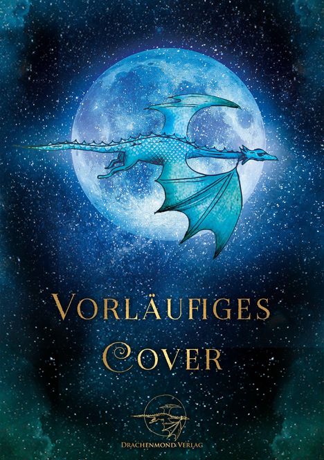 Text: "Vorläufiges Cover" und "Drachenmond Verlag". Ein blauer Drache fliegt vor einem leuchtenden Vollmond.